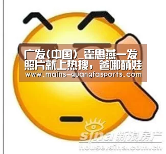 广发(中国)_霍思燕一发照片就上热搜,爸哪萌娃的秘诀竟然是...(图2) 广发体育